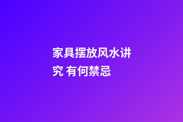 家具摆放风水讲究 有何禁忌